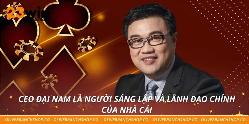 CEO Đại Nam là người sáng lập và lãnh đạo chính của nhà cái