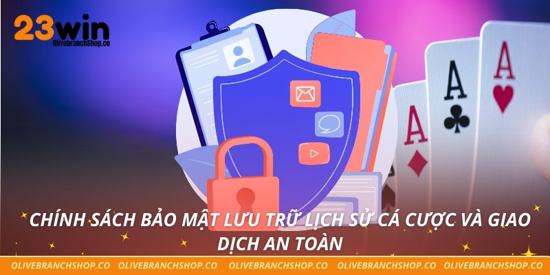 Chính sách bảo mật lưu trữ lịch sử cá cược và giao dịch an toàn
