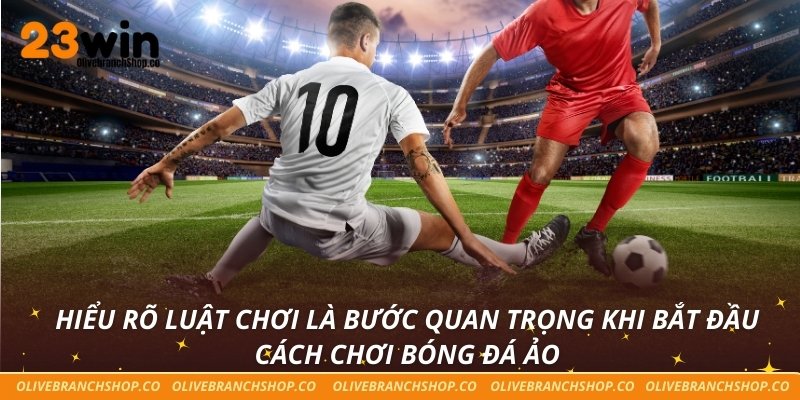 Hiểu rõ luật chơi là bước quan trọng khi bắt đầu cách chơi bóng đá ảo