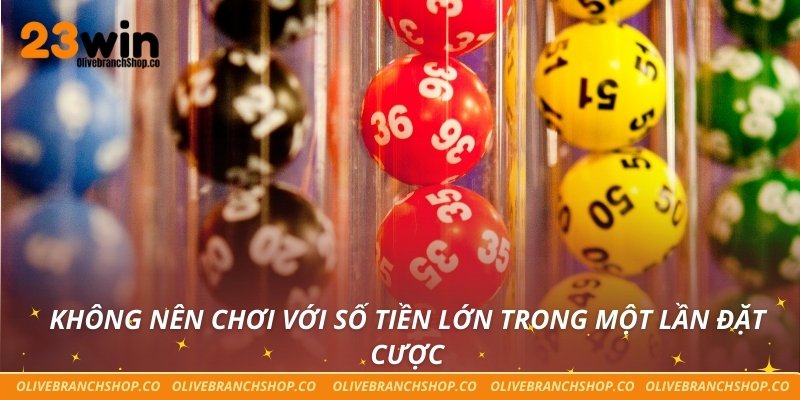 Không nên chơi với số tiền lớn trong một lần đặt cược