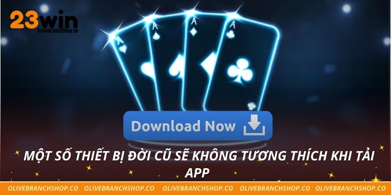 Một số thiết bị đời cũ sẽ không tương thích khi tải app 