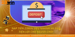 Nạp Tiền 23win Siêu Nhanh Và Siêu Tiện Lợi Cho Người Chơi