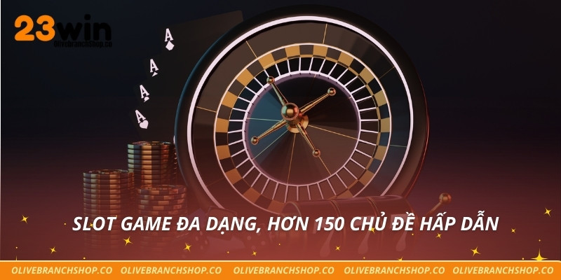 Slot game đa dạng, hơn 150 chủ đề hấp dẫn