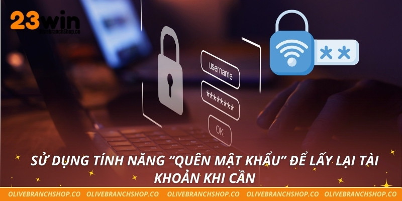 Sử dụng tính năng “Quên mật khẩu” để lấy lại tài khoản khi cần