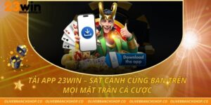 Tải App 23win – Sát Cánh Cùng Bạn Trên Mọi Mặt Trận Cá Cược