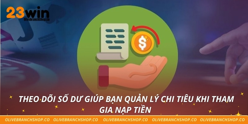 Theo dõi số dư giúp bạn quản lý chi tiêu khi tham gia nạp tiền 